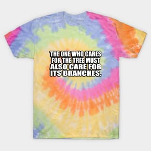 The one who cares for the tree must also care for its branches T-Shirt